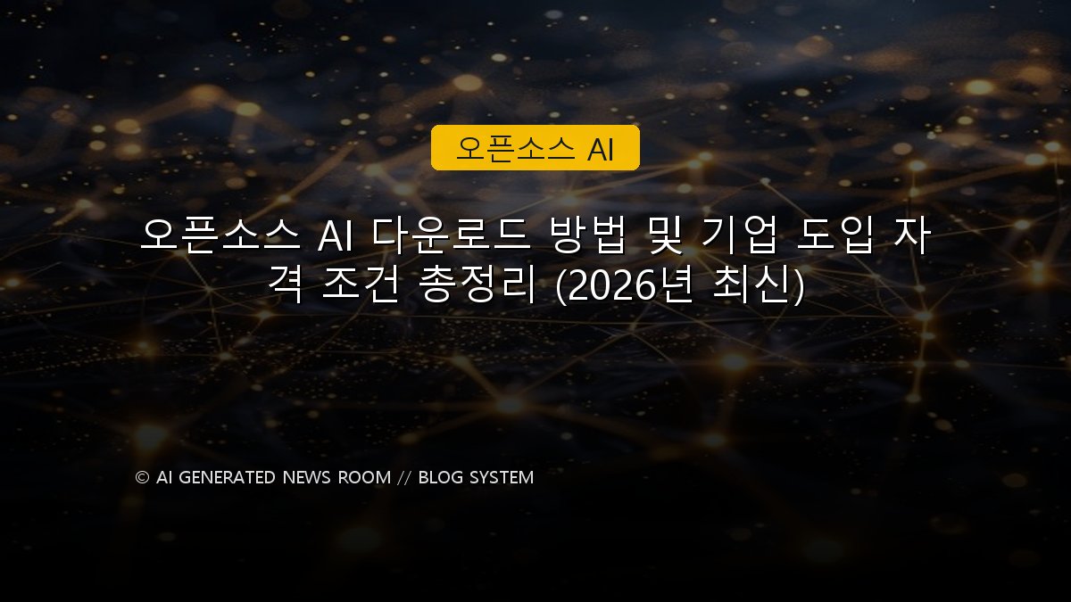 오픈소스 AI 다운로드 방법 및 기업 도입 자격 조건 총정리 (2026년 최신)