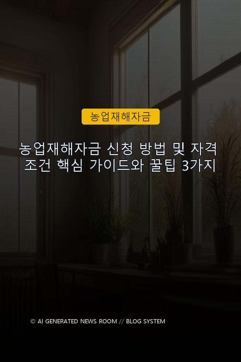 농업재해자금 신청 방법 및 자격 조건 핵심 가이드와 꿀팁 3가지